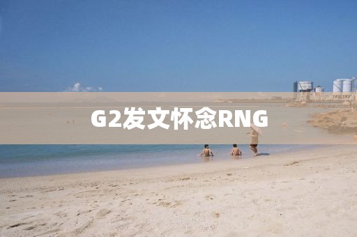 G2发文怀念RNG