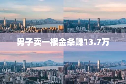 男子卖一根金条赚13.7万