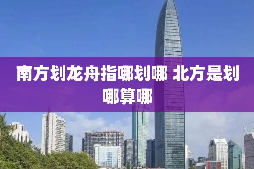 南方划龙舟指哪划哪 北方是划哪算哪
