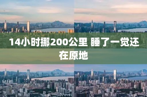 14小时挪200公里 睡了一觉还在原地