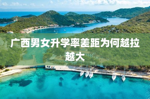 广西男女升学率差距为何越拉越大