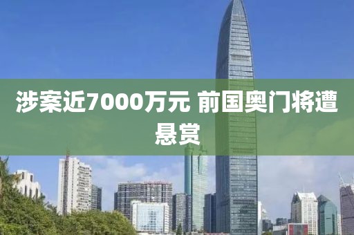 涉案近7000万元 前国奥门将遭悬赏