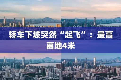 轿车下坡突然“起飞”:最高离地4米