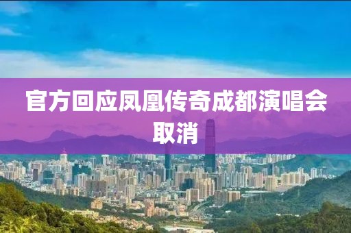 官方回应凤凰传奇成都演唱会取消