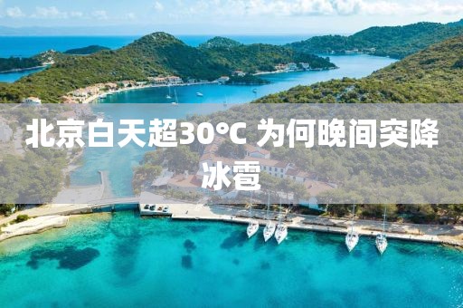 北京白天超30℃ 为何晚间突降冰雹