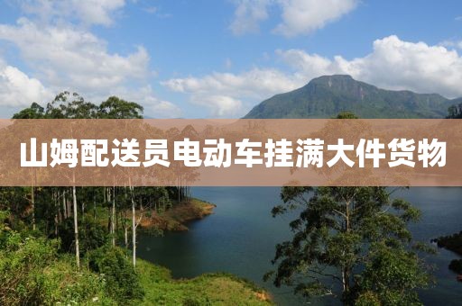 山姆配送员电动车挂满大件货物