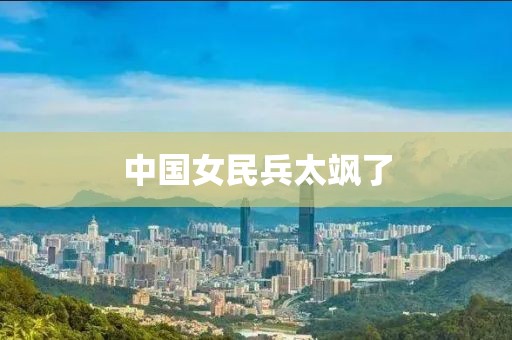 中国女民兵太飒了