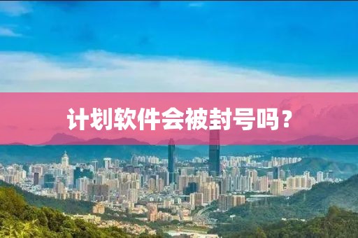 计划软件会被封号吗？