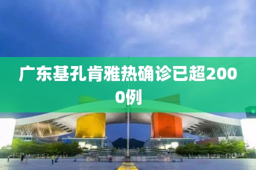 广东基孔肯雅热确诊已超2000例