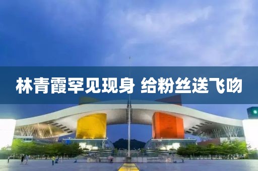 林青霞罕见现身 给粉丝送飞吻