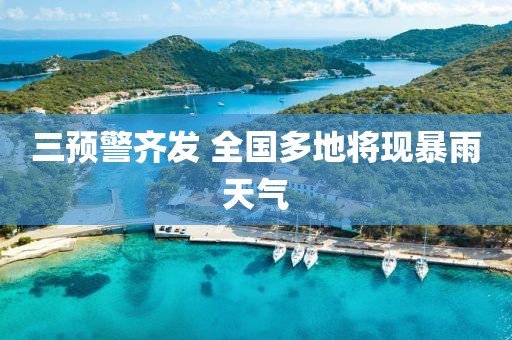 三预警齐发 全国多地将现暴雨天气