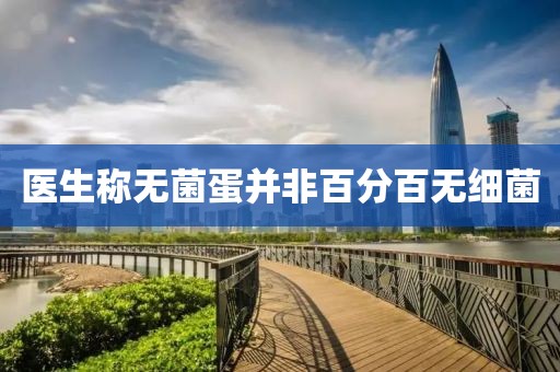医生称无菌蛋并非百分百无细菌