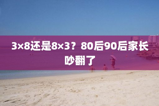 3×8还是8×3？80后90后家长吵翻了
