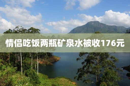 情侣吃饭两瓶矿泉水被收176元