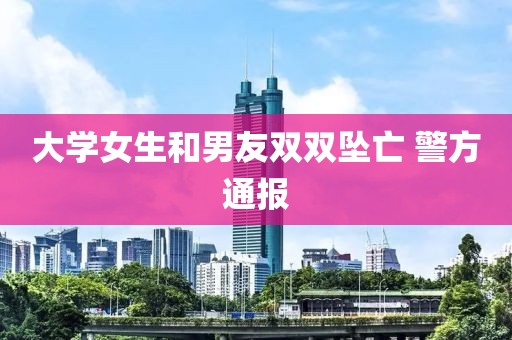 大学女生和男友双双坠亡 警方通报