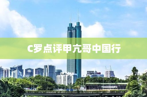 C罗点评甲亢哥中国行