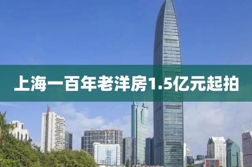 上海一百年老洋房1.5亿元起拍