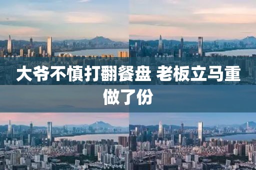 大爷不慎打翻餐盘 老板立马重做了份