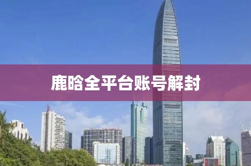 鹿晗全平台账号解封