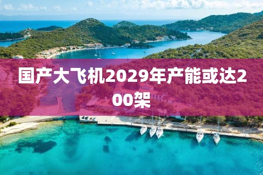 国产大飞机2029年产能或达200架