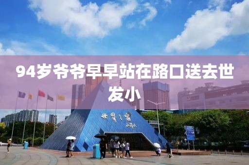 94岁爷爷早早站在路口送去世发小