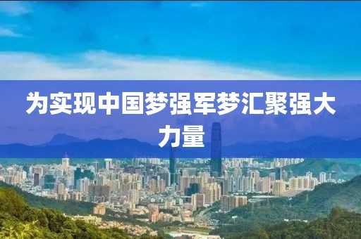 为实现中国梦强军梦汇聚强大力量