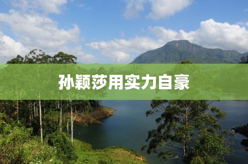 孙颖莎用实力自豪