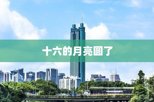 十六的月亮圆了