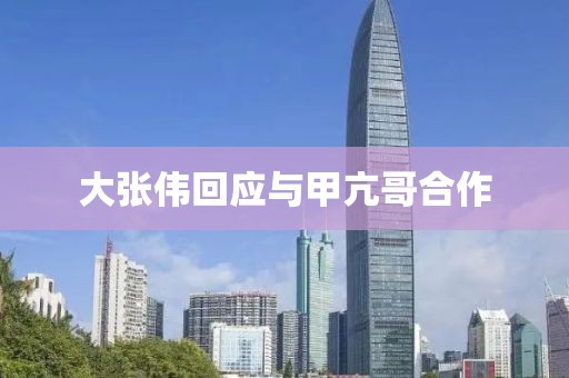 大张伟回应与甲亢哥合作