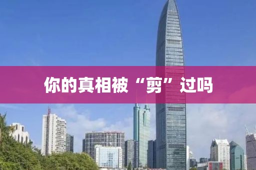 你的真相被“剪”过吗