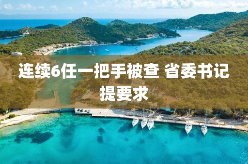 连续6任一把手被查 省委书记提要求