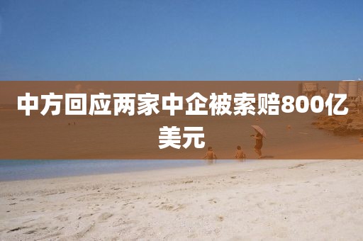 中方回应两家中企被索赔800亿美元