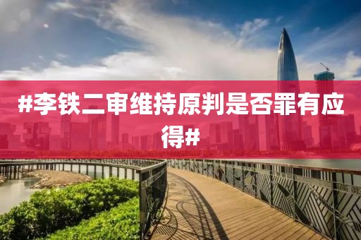 #李铁二审维持原判是否罪有应得#