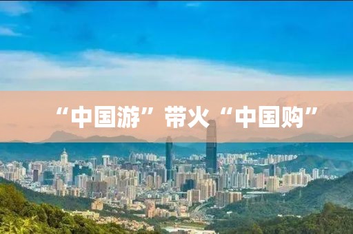 “中国游”带火“中国购”