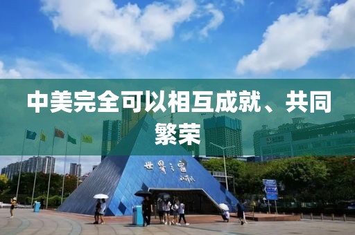 中美完全可以相互成就、共同繁荣