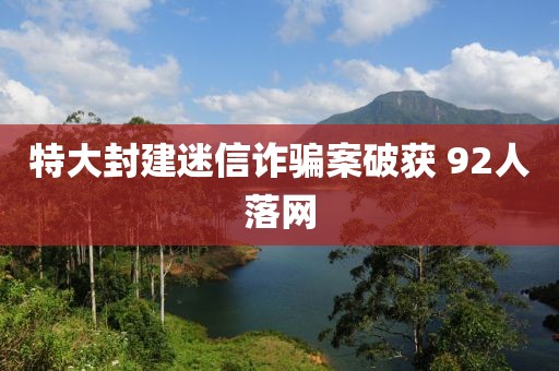 特大封建迷信诈骗案破获 92人落网