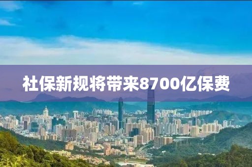 社保新规将带来8700亿保费