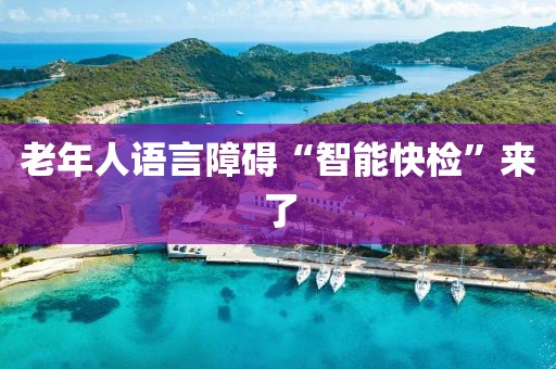 老年人语言障碍“智能快检”来了