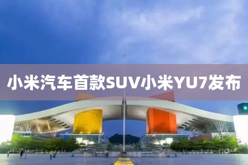 小米汽车首款SUV小米YU7发布
