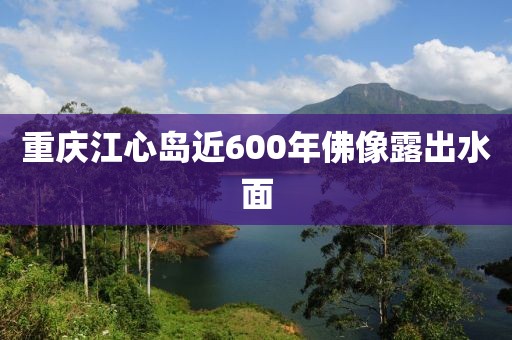 重庆江心岛近600年佛像露出水面