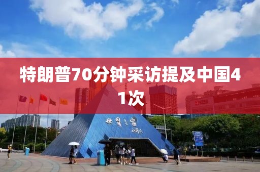 特朗普70分钟采访提及中国41次