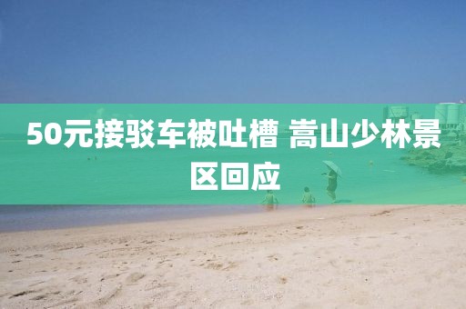 50元接驳车被吐槽 嵩山少林景区回应