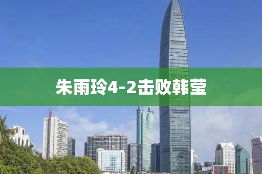 朱雨玲4-2击败韩莹