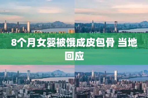 8个月女婴被饿成皮包骨 当地回应