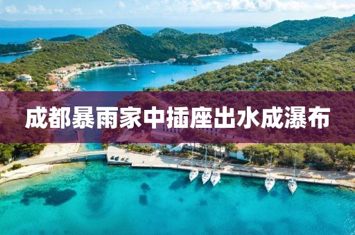 成都暴雨家中插座出水成瀑布