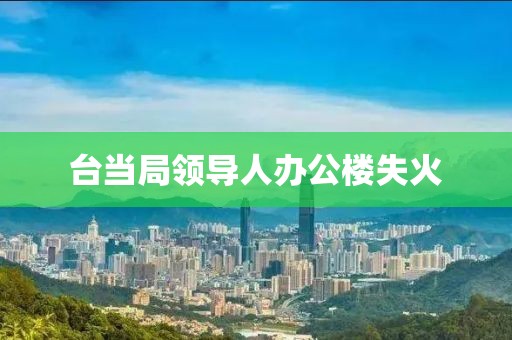 台当局领导人办公楼失火