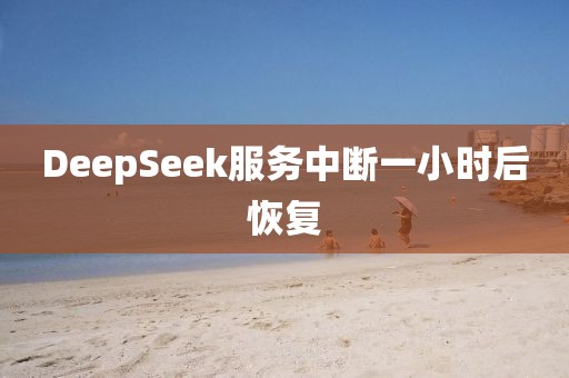 DeepSeek服务中断一小时后恢复