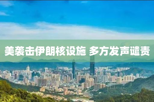 美袭击伊朗核设施 多方发声谴责