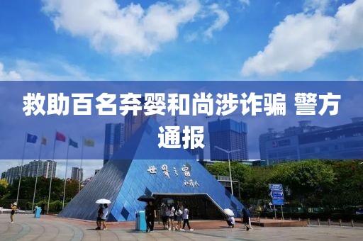 救助百名弃婴和尚涉诈骗 警方通报