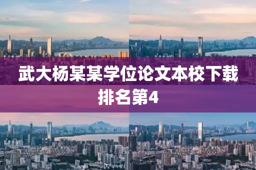 武大杨某某学位论文本校下载排名第4